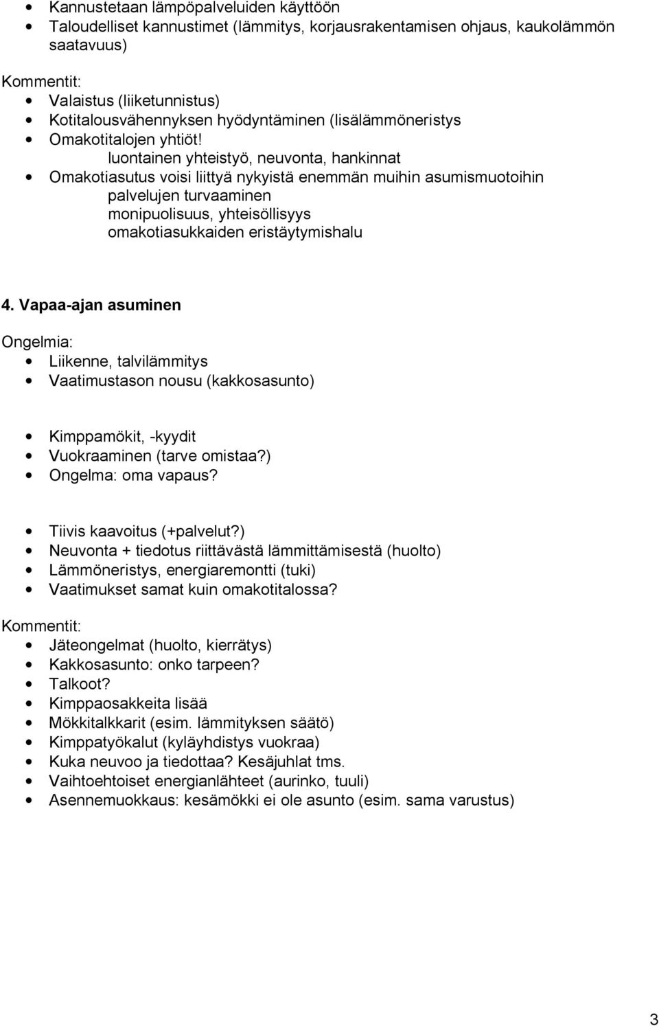 luontainen yhteistyö, neuvonta, hankinnat Omakotiasutus voisi liittyä nykyistä enemmän muihin asumismuotoihin palvelujen turvaaminen monipuolisuus, yhteisöllisyys omakotiasukkaiden eristäytymishalu 4.