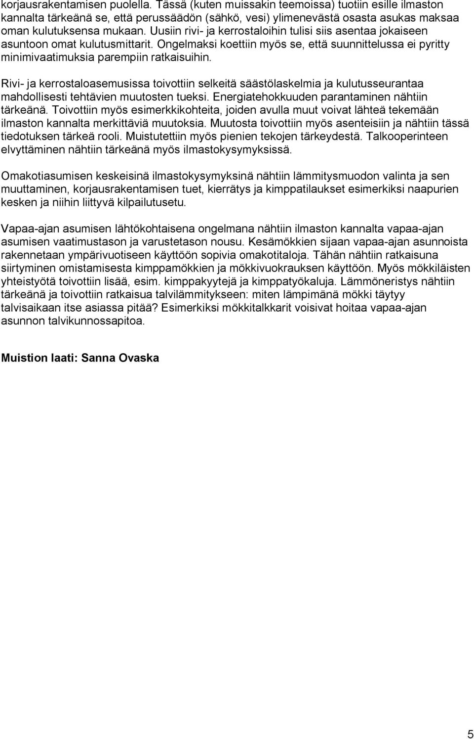 Rivi ja kerrostaloasemusissa toivottiin selkeitä säästölaskelmia ja kulutusseurantaa mahdollisesti tehtävien muutosten tueksi. Energiatehokkuuden parantaminen nähtiin tärkeänä.