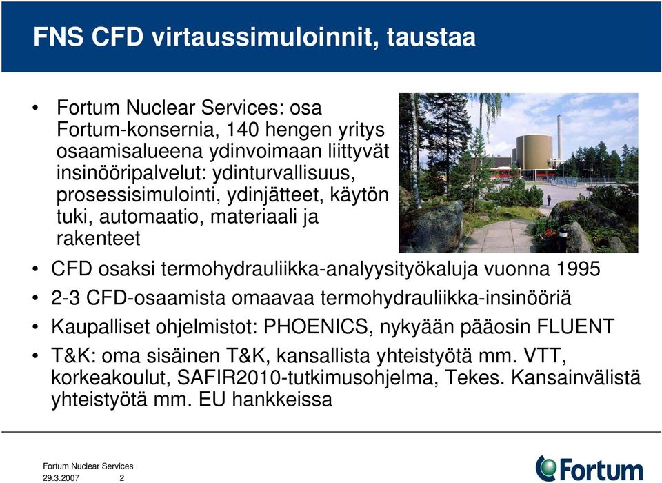 termohydrauliikka-analyysityökaluja vuonna 1995 2-3 CFD-osaamista omaavaa termohydrauliikka-insinööriä Kaupalliset ohjelmistot: PHOENICS,