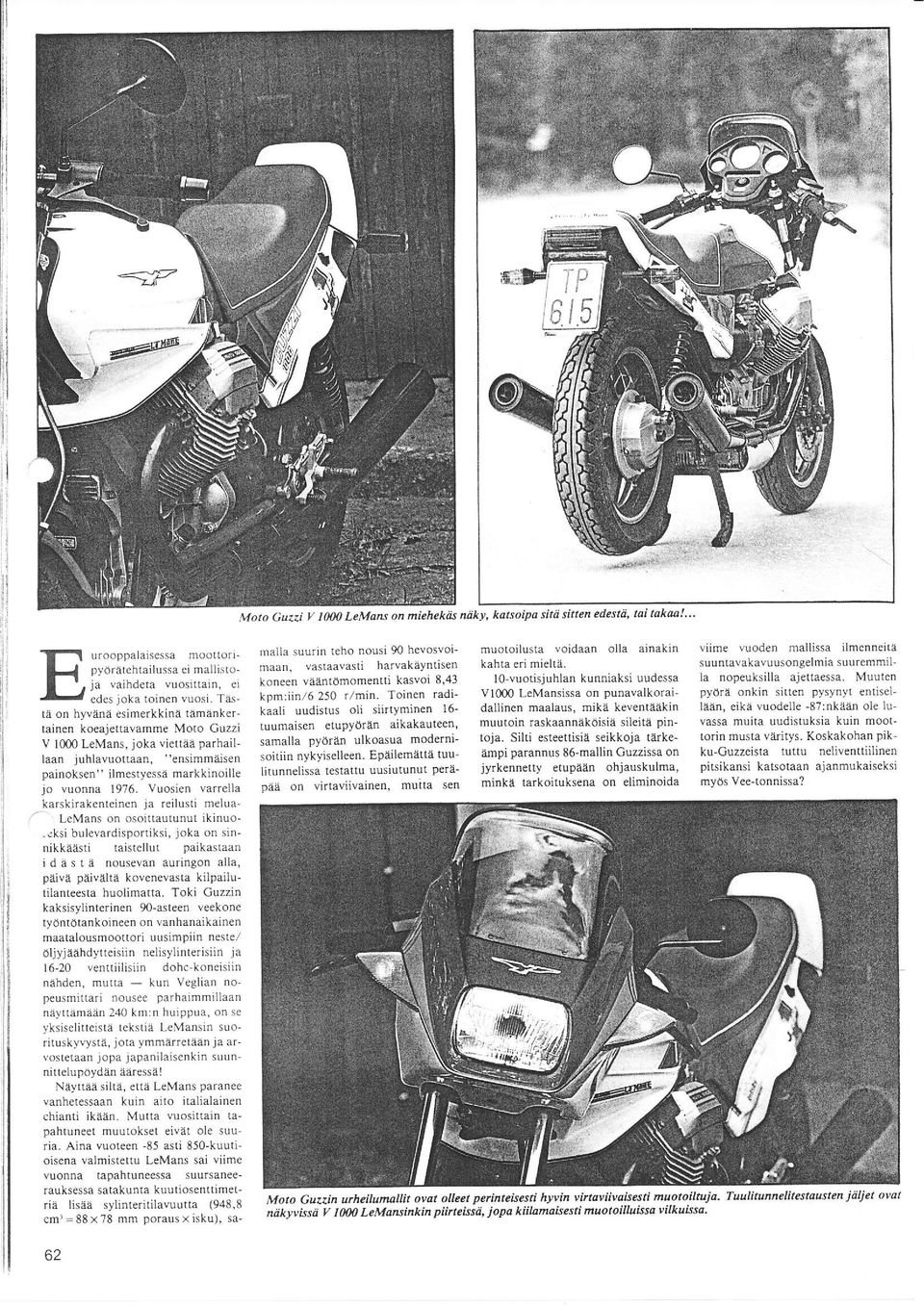 rnånkertainen koeajettavamme Moto Guzzi V 1000 LeMans, joka viettäå parhaillaan juhlavuottaan, "ensimmäisen painoksen" ilmestyessa markkinoille jo vuonna 1976- Vuosien vafrella karskirakenteincn ja