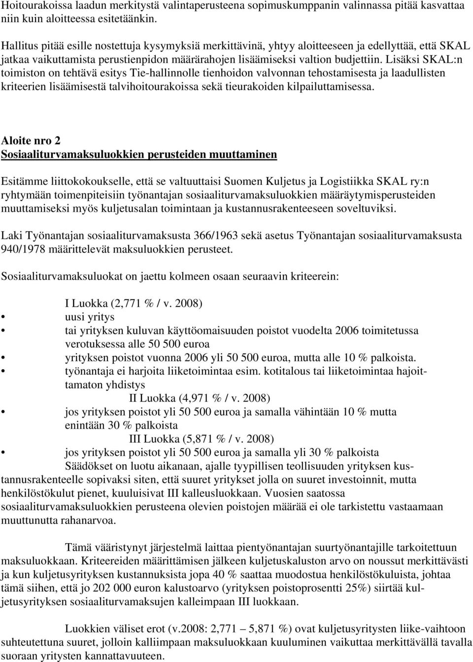 Lisäksi SKAL:n toimiston on tehtävä esitys Tie-hallinnolle tienhoidon valvonnan tehostamisesta ja laadullisten kriteerien lisäämisestä talvihoitourakoissa sekä tieurakoiden kilpailuttamisessa.