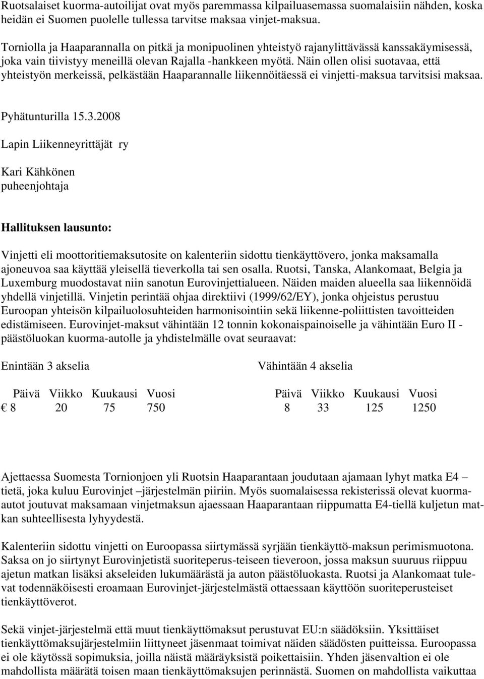 Näin ollen olisi suotavaa, että yhteistyön merkeissä, pelkästään Haaparannalle liikennöitäessä ei vinjetti-maksua tarvitsisi maksaa. Pyhätunturilla 15.3.