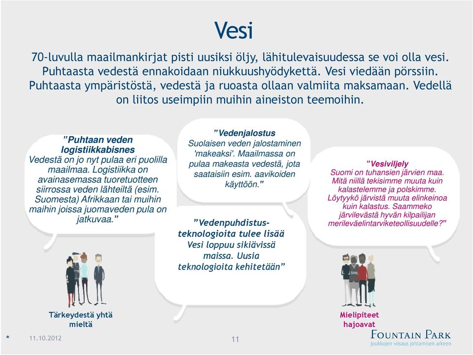 Puhtaan veden logistiikkabisnes Vedestä on jo nyt pulaa eri puolilla maailmaa. Logistiikka on avainasemassa tuoretuotteen siirrossa veden lähteiltä (esim.