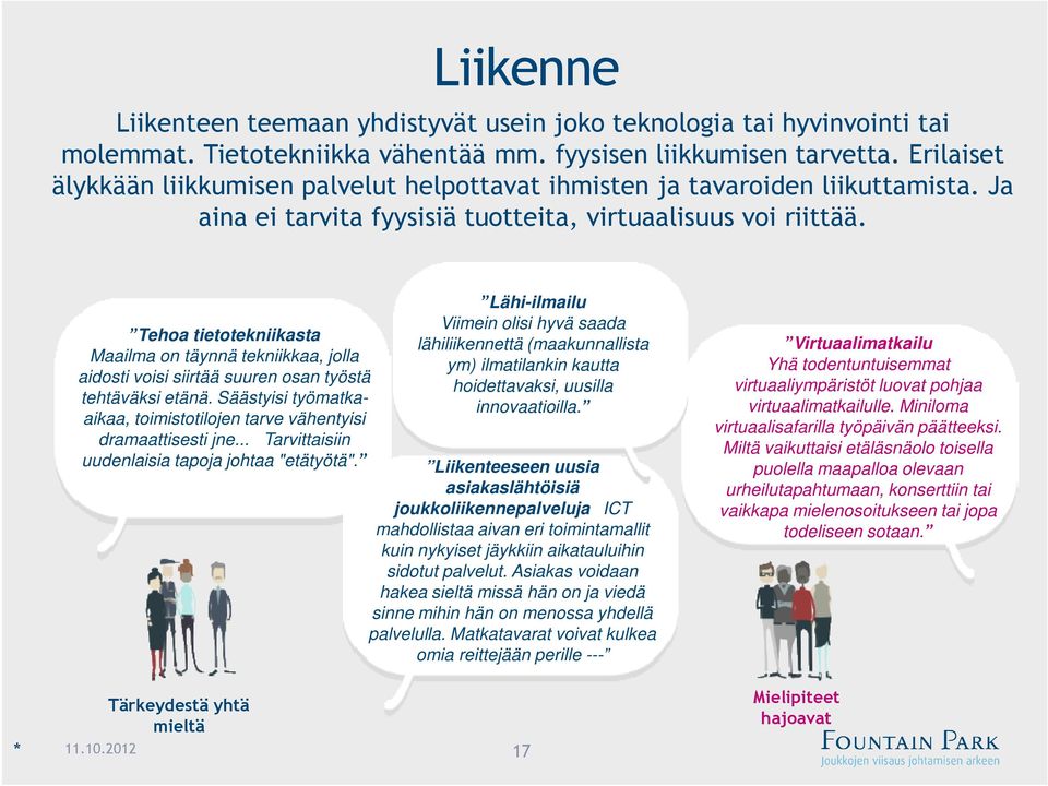 Tehoa tietotekniikasta Maailma on täynnä tekniikkaa, jolla aidosti voisi siirtää suuren osan työstä tehtäväksi etänä. Säästyisi työmatkaaikaa, toimistotilojen tarve vähentyisi dramaattisesti jne.