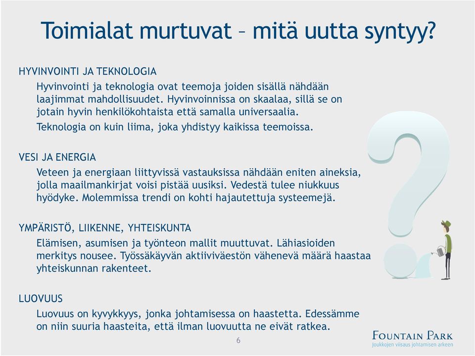 VESI JA ENERGIA Veteen ja energiaan liittyvissä vastauksissa nähdään eniten aineksia, jolla maailmankirjat voisi pistää uusiksi. Vedestä tulee niukkuus hyödyke.