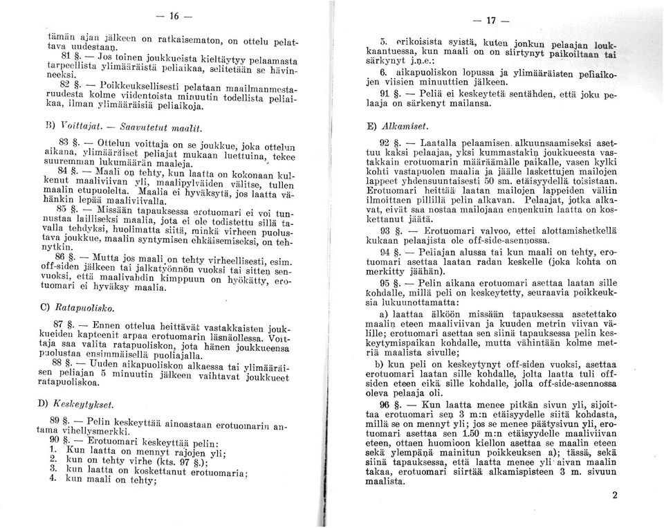 -. O~~el~n voitt~j~ on se joukkue, joka ottel1ln aikana, yhmaaralsct pellajat mukaan luettuina tekee suuremman lukumäärän maaleja. '. 84. - ~~~li OQ.