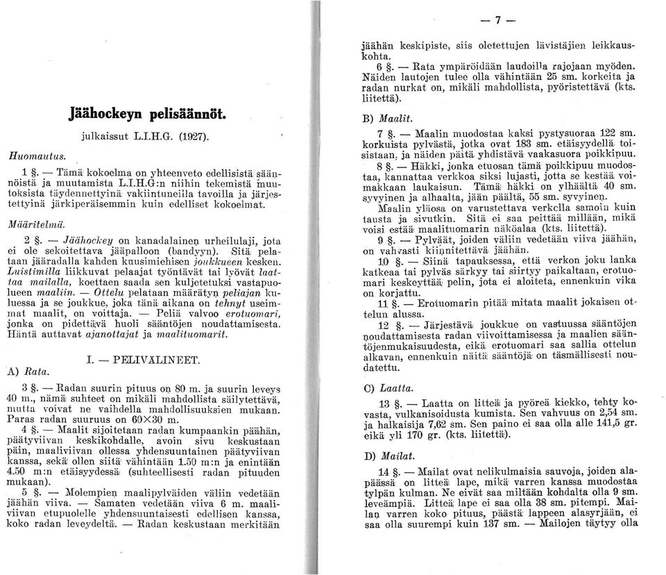 Luistimilla liikkuvat pelaajat työntävät tai lyövät laattaa mailalla, koettaen saada sen kuljctetuksi vastapuolueen maaliin. - Ottelu pelataan määrät yt).