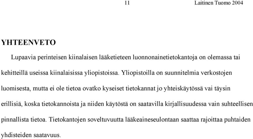 Yliopistoilla on suunnitelmia verkostojen luomisesta, mutta ei ole tietoa ovatko kyseiset tietokannat jo yhteiskäytössä vai