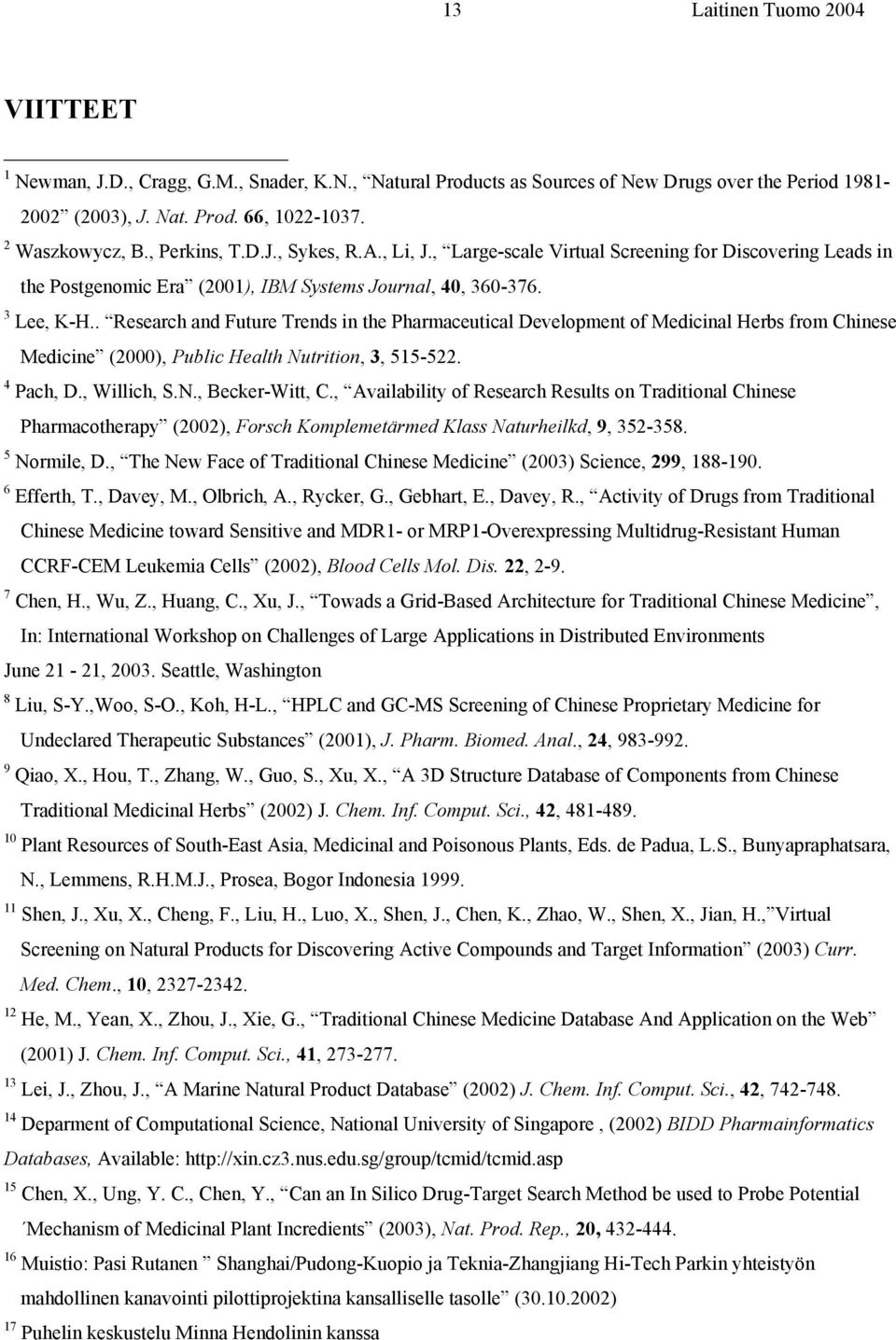 . Research and Future Trends in the Pharmaceutical Development of Medicinal Herbs from Chinese Medicine (2000), Public Health Nutrition, 3, 515-522. 4 Pach, D., Willich, S.N., Becker-Witt, C.