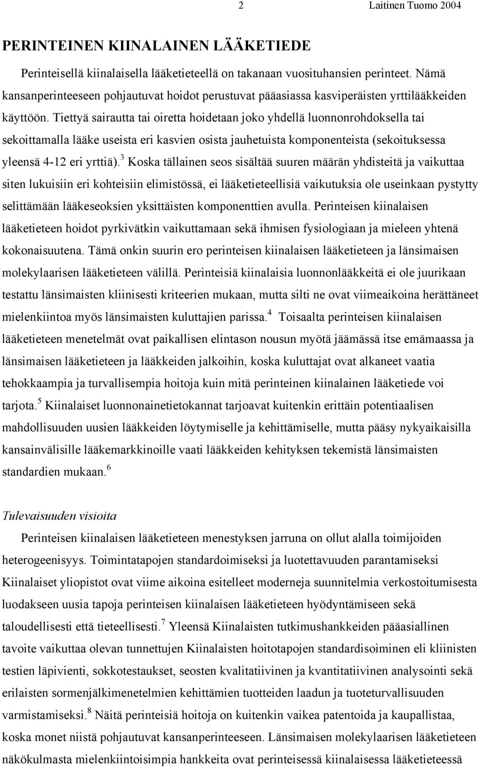 Tiettyä sairautta tai oiretta hoidetaan joko yhdellä luonnonrohdoksella tai sekoittamalla lääke useista eri kasvien osista jauhetuista komponenteista (sekoituksessa yleensä 4-12 eri yrttiä).