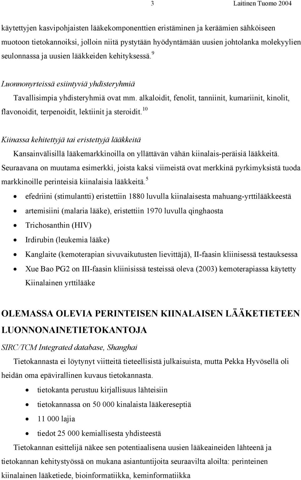 alkaloidit, fenolit, tanniinit, kumariinit, kinolit, flavonoidit, terpenoidit, lektiinit ja steroidit.