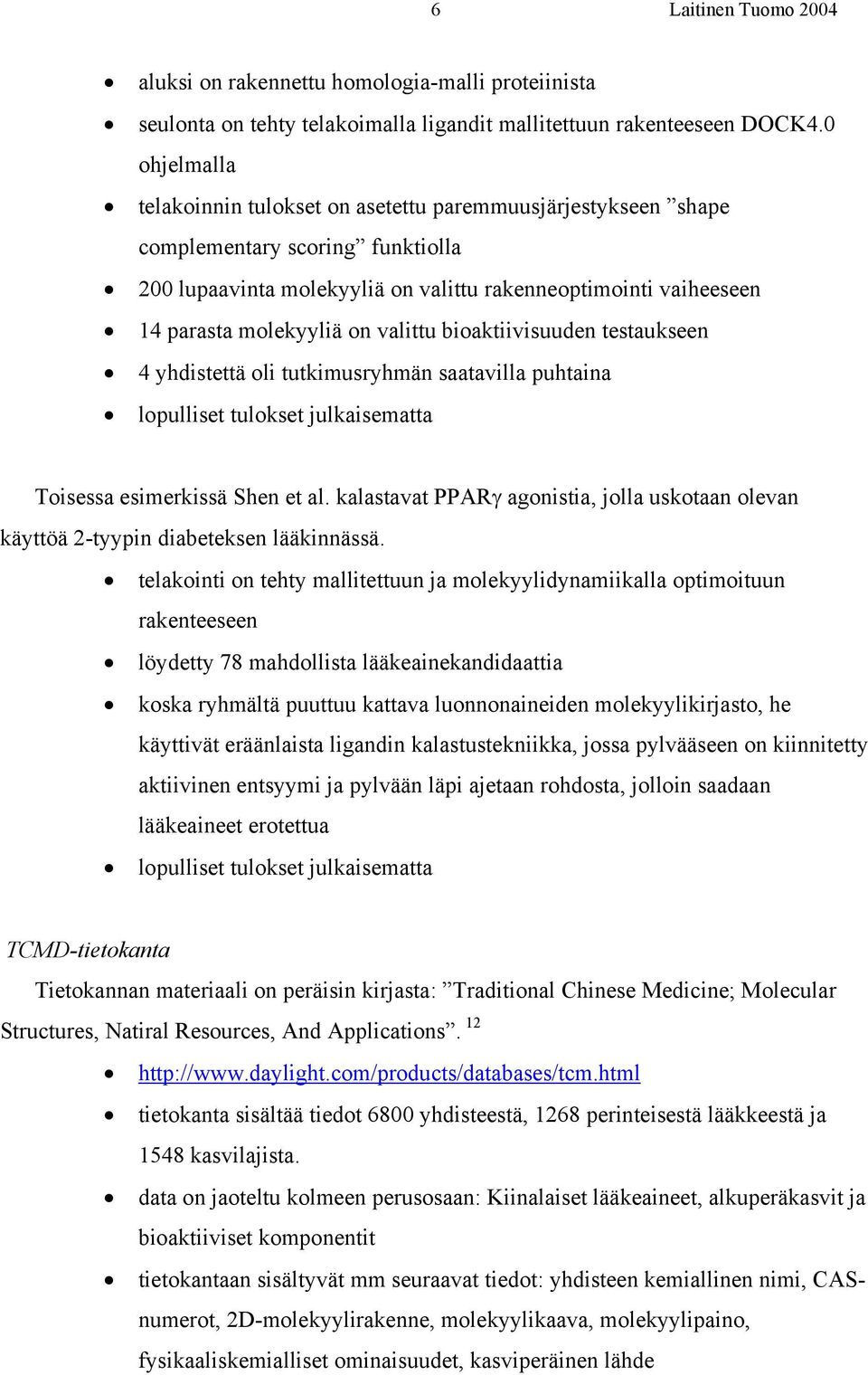 valittu bioaktiivisuuden testaukseen 4 yhdistettä oli tutkimusryhmän saatavilla puhtaina lopulliset tulokset julkaisematta Toisessa esimerkissä Shen et al.