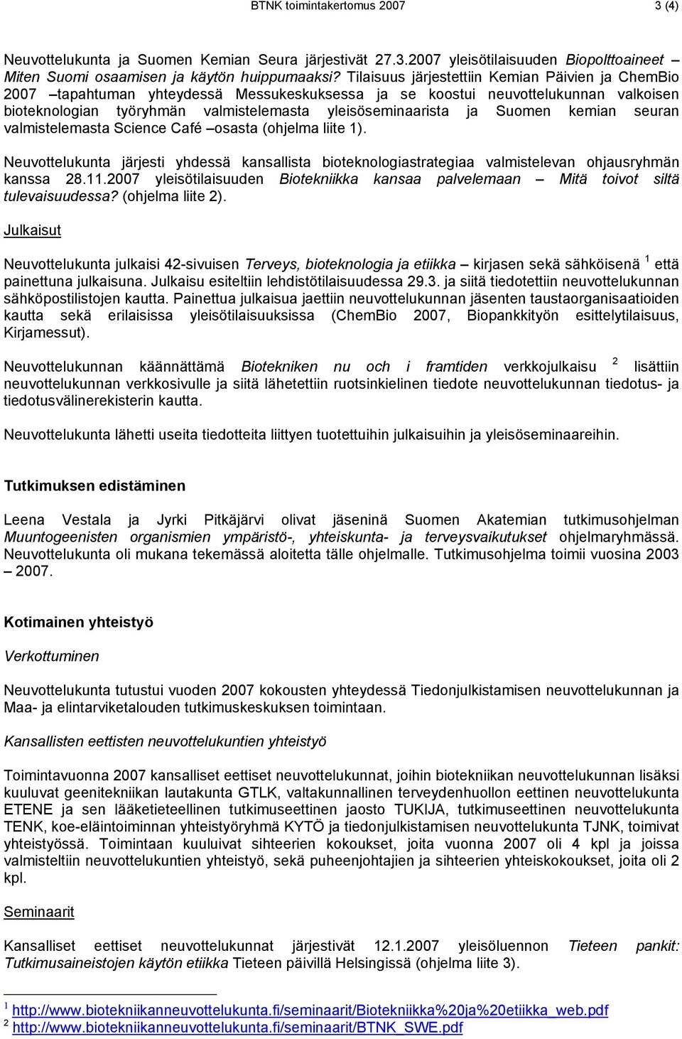 Suomen kemian seuran valmistelemasta Science Café osasta (ohjelma liite 1). Neuvottelukunta järjesti yhdessä kansallista bioteknologiastrategiaa valmistelevan ohjausryhmän kanssa 28.11.