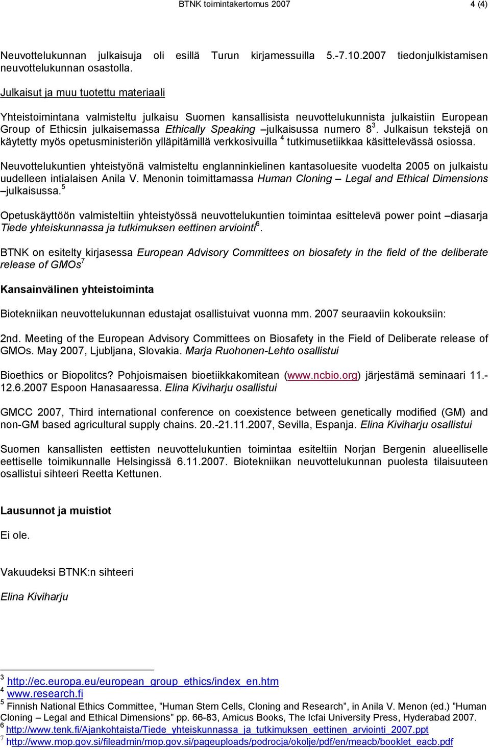 numero 8 3. Julkaisun tekstejä on käytetty myös opetusministeriön ylläpitämillä verkkosivuilla 4 tutkimusetiikkaa käsittelevässä osiossa.