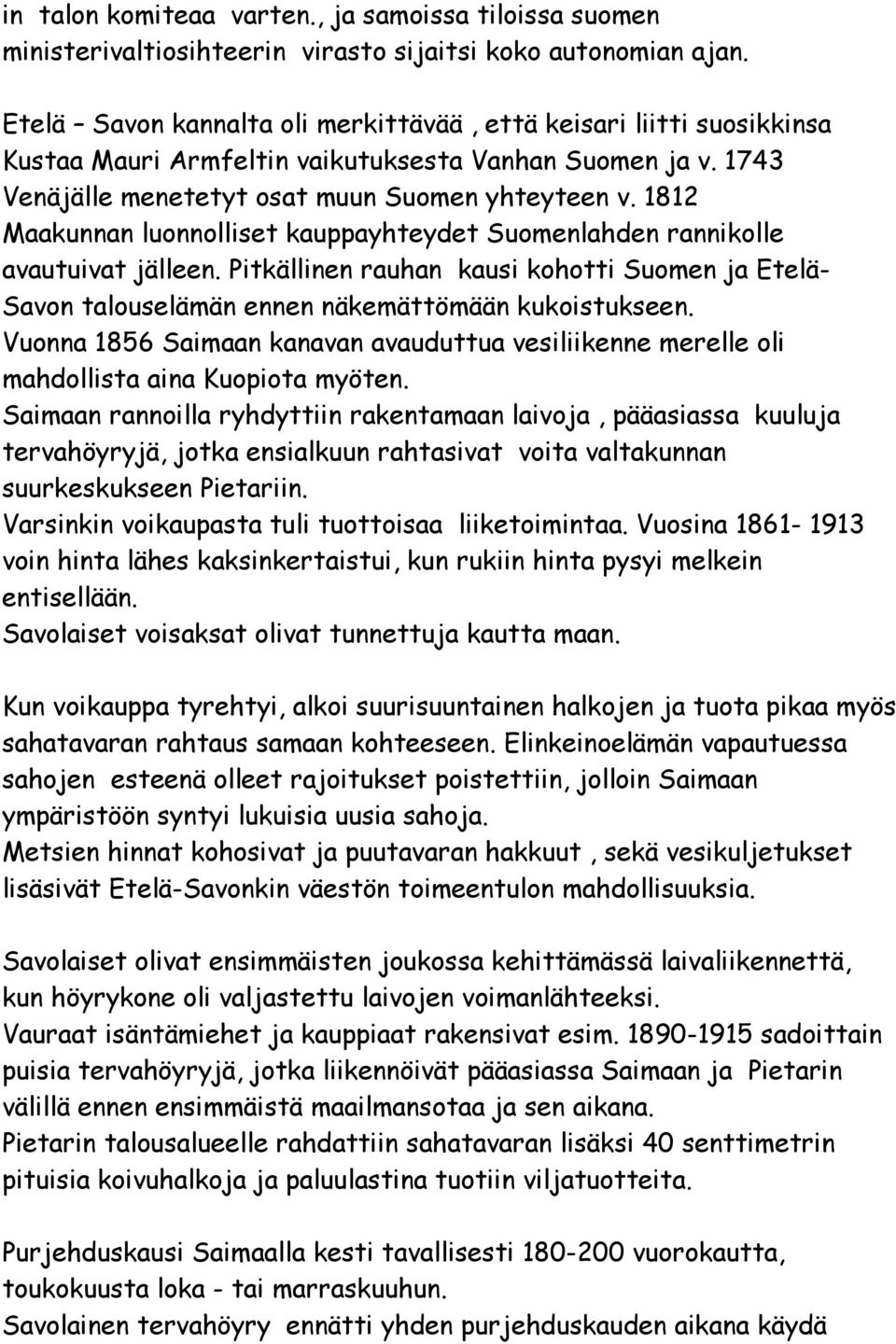 1812 Maakunnan luonnolliset kauppayhteydet Suomenlahden rannikolle avautuivat jälleen. Pitkällinen rauhan kausi kohotti Suomen ja Etelä- Savon talouselämän ennen näkemättömään kukoistukseen.