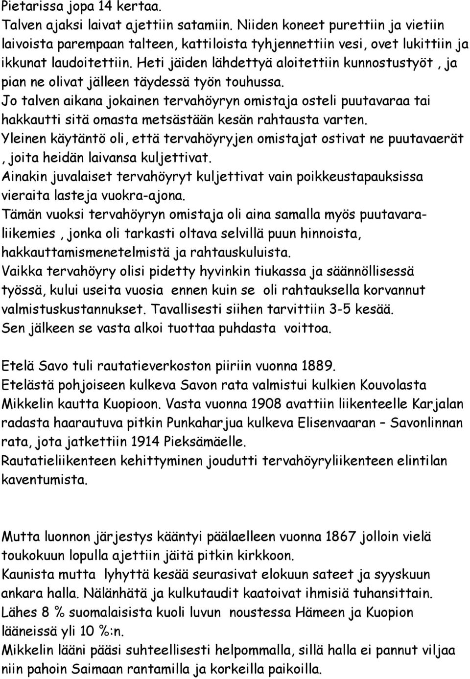 Heti jäiden lähdettyä aloitettiin kunnostustyöt, ja pian ne olivat jälleen täydessä työn touhussa.