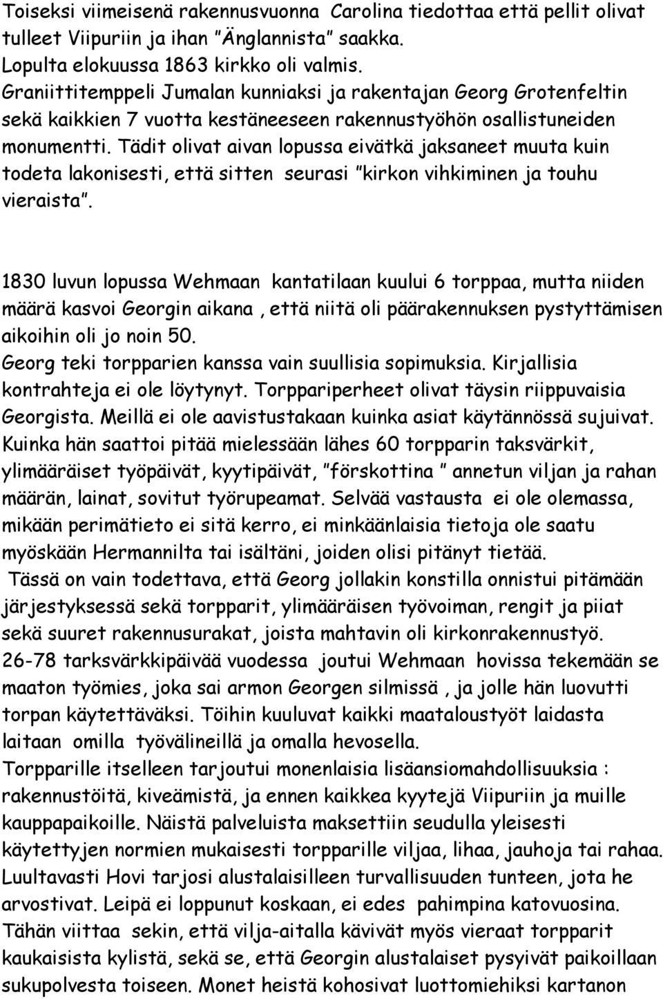 Tädit olivat aivan lopussa eivätkä jaksaneet muuta kuin todeta lakonisesti, että sitten seurasi kirkon vihkiminen ja touhu vieraista.