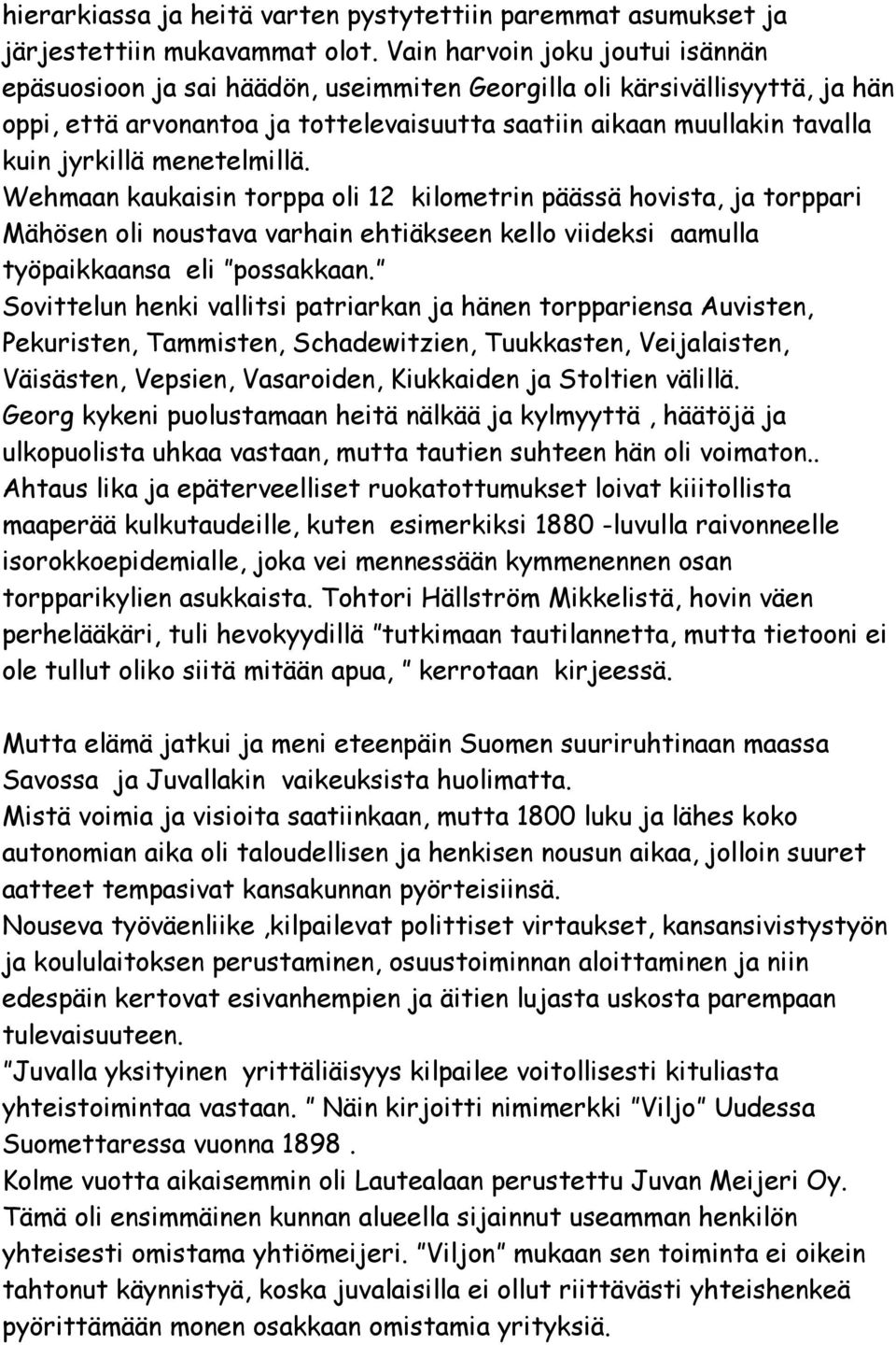 menetelmillä. Wehmaan kaukaisin torppa oli 12 kilometrin päässä hovista, ja torppari Mähösen oli noustava varhain ehtiäkseen kello viideksi aamulla työpaikkaansa eli possakkaan.