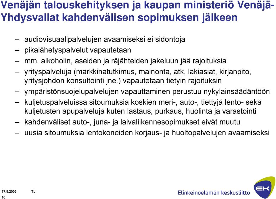 ) vapautetaan tietyin rajoituksin ympäristönsuojelupalvelujen vapauttaminen perustuu nykylainsäädäntöön kuljetuspalveluissa sitoumuksia koskien meri-, auto-, tiettyjä lento- sekä