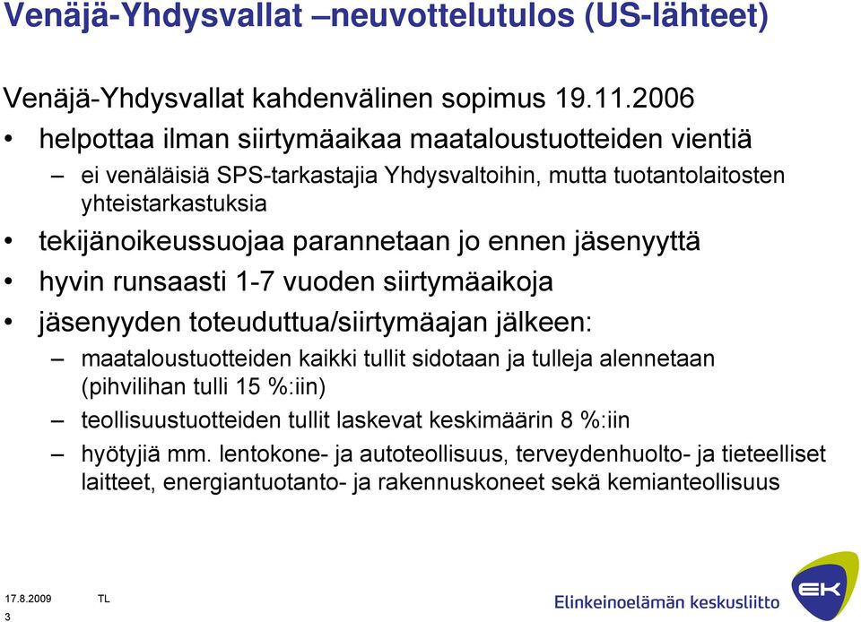 tekijänoikeussuojaa parannetaan jo ennen jäsenyyttä hyvin runsaasti 1-7 vuoden siirtymäaikoja jäsenyyden toteuduttua/siirtymäajan jälkeen: maataloustuotteiden kaikki