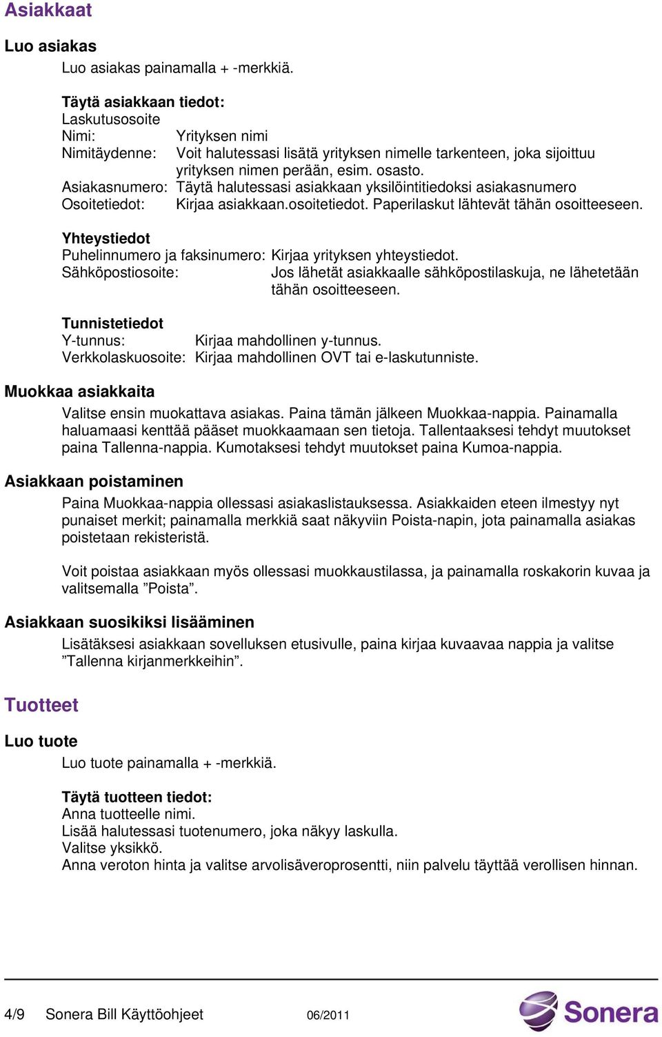 Asiakasnumero: Täytä halutessasi asiakkaan yksilöintitiedoksi asiakasnumero Osoitetiedot: Kirjaa asiakkaan.osoitetiedot. Paperilaskut lähtevät tähän osoitteeseen.