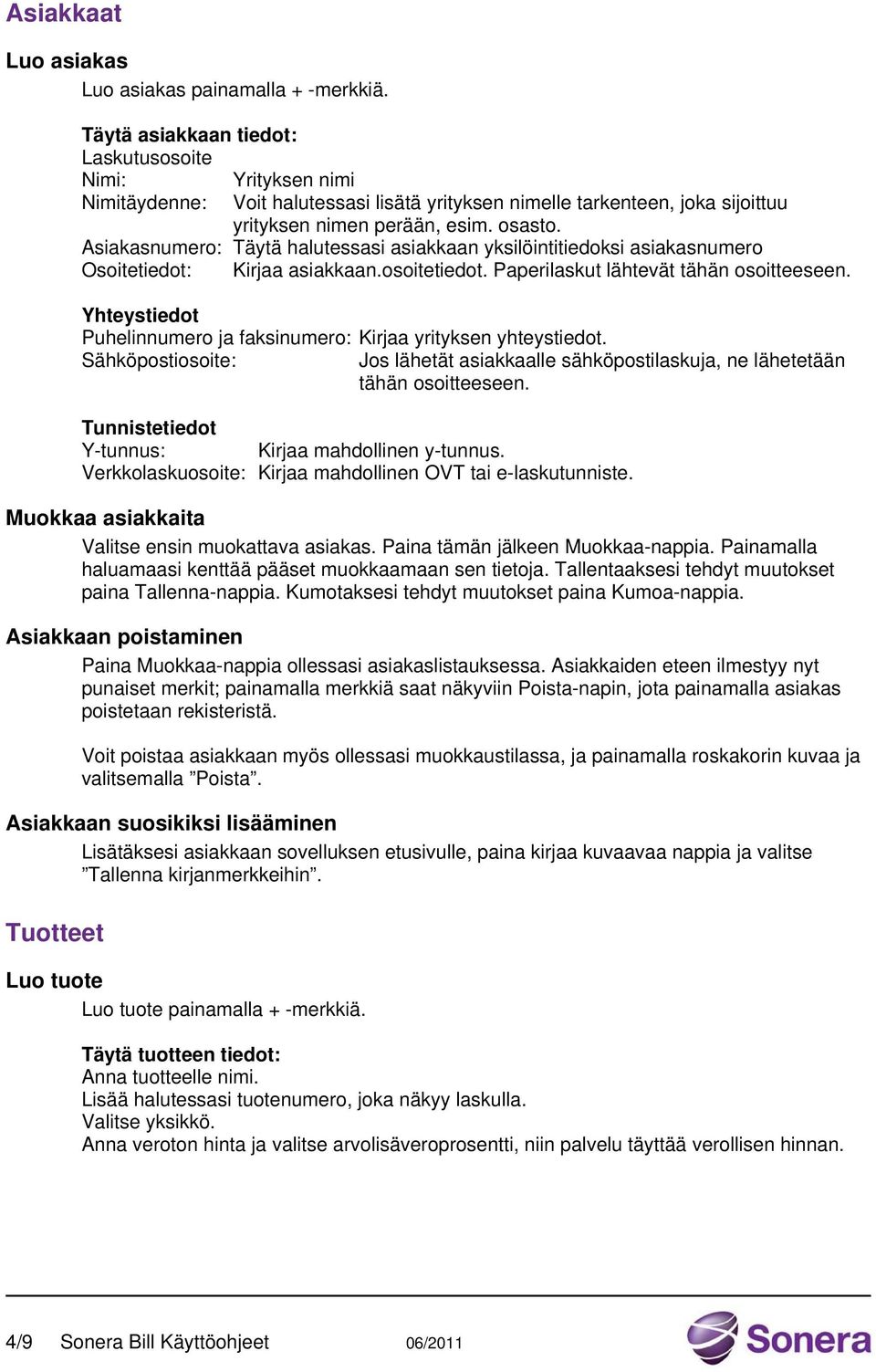 Asiakasnumero: Täytä halutessasi asiakkaan yksilöintitiedoksi asiakasnumero Osoitetiedot: Kirjaa asiakkaan.osoitetiedot. Paperilaskut lähtevät tähän osoitteeseen.