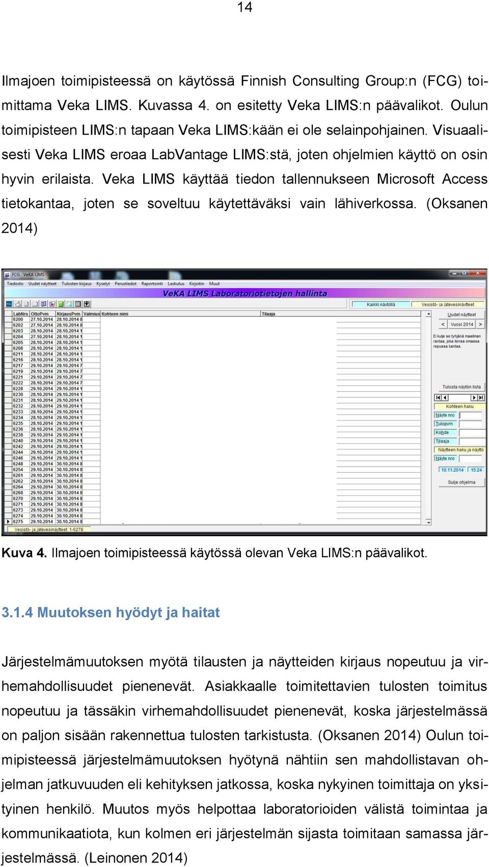 Veka LIMS käyttää tiedon tallennukseen Microsoft Access tietokantaa, joten se soveltuu käytettäväksi vain lähiverkossa. (Oksanen 2014) Kuva 4.