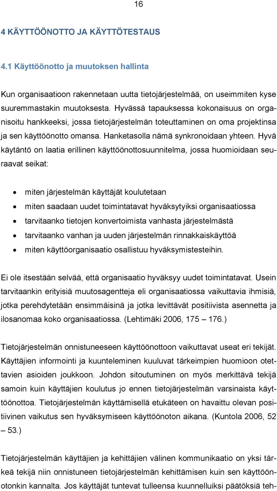 Hyvä käytäntö on laatia erillinen käyttöönottosuunnitelma, jossa huomioidaan seuraavat seikat: miten järjestelmän käyttäjät koulutetaan miten saadaan uudet toimintatavat hyväksytyiksi organisaatiossa