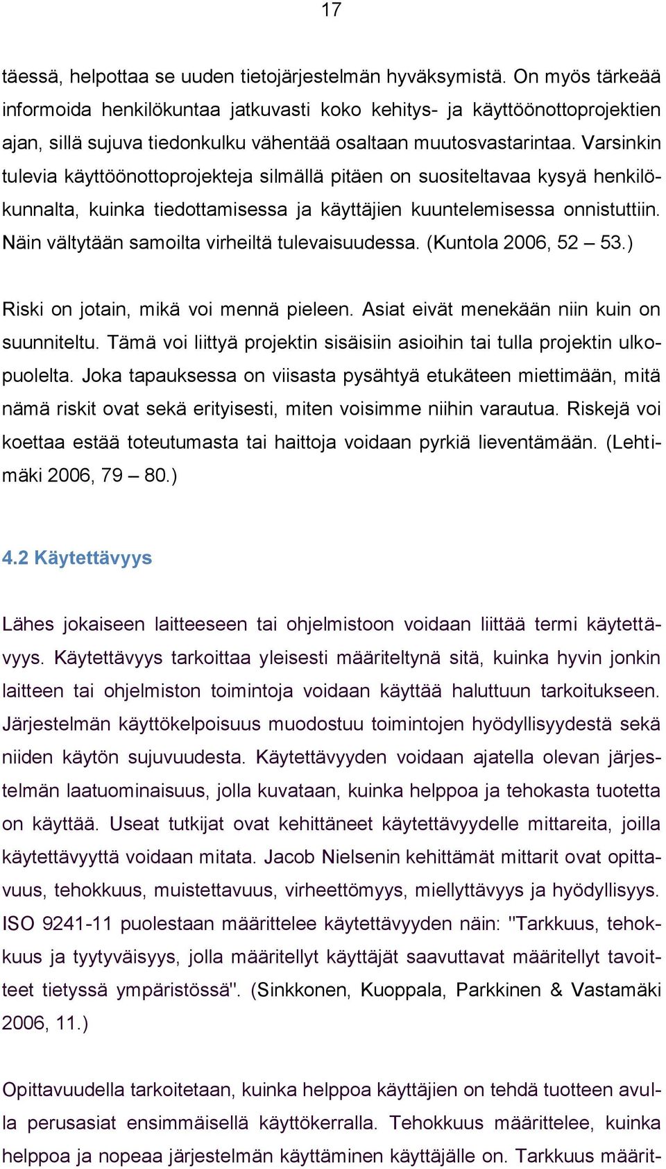 Varsinkin tulevia käyttöönottoprojekteja silmällä pitäen on suositeltavaa kysyä henkilökunnalta, kuinka tiedottamisessa ja käyttäjien kuuntelemisessa onnistuttiin.