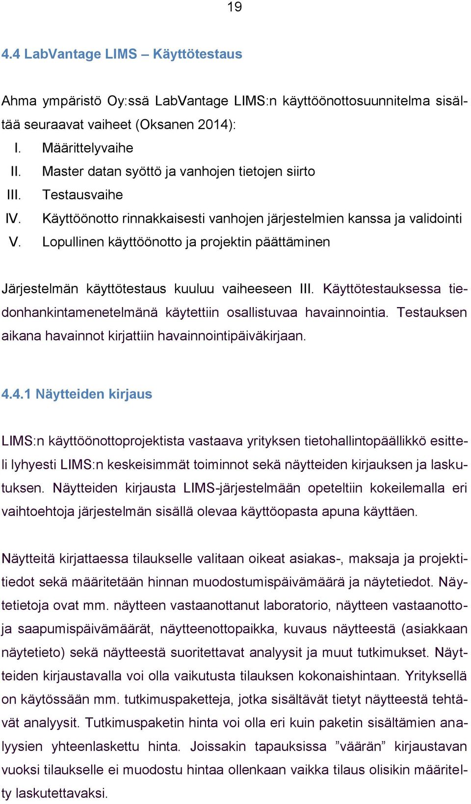 Lopullinen käyttöönotto ja projektin päättäminen Järjestelmän käyttötestaus kuuluu vaiheeseen III. Käyttötestauksessa tiedonhankintamenetelmänä käytettiin osallistuvaa havainnointia.