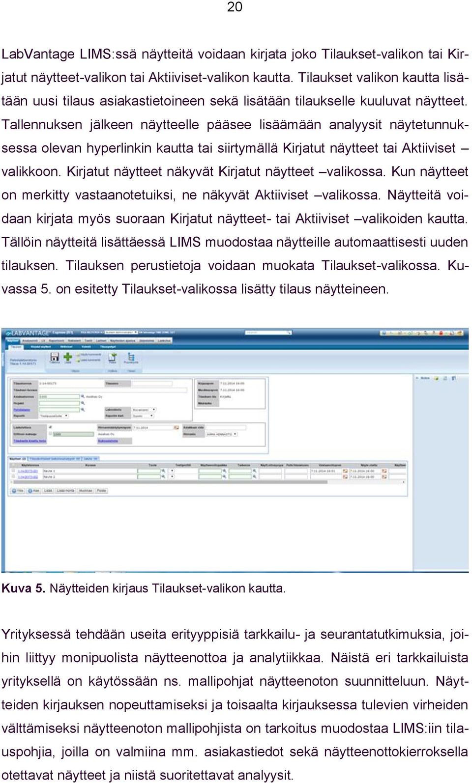 Tallennuksen jälkeen näytteelle pääsee lisäämään analyysit näytetunnuksessa olevan hyperlinkin kautta tai siirtymällä Kirjatut näytteet tai Aktiiviset valikkoon.