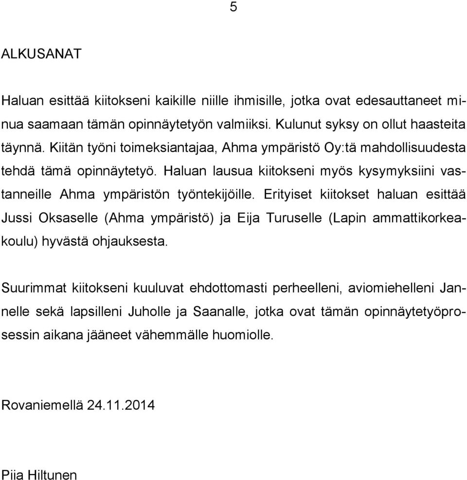 Erityiset kiitokset haluan esittää Jussi Oksaselle (Ahma ympäristö) ja Eija Turuselle (Lapin ammattikorkeakoulu) hyvästä ohjauksesta.