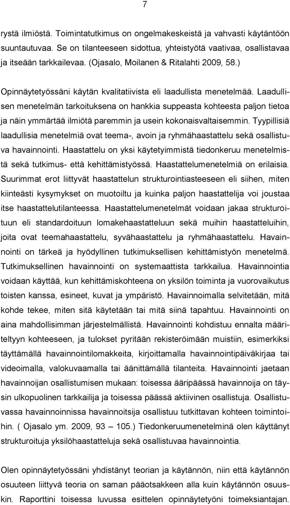 Laadullisen menetelmän tarkoituksena on hankkia suppeasta kohteesta paljon tietoa ja näin ymmärtää ilmiötä paremmin ja usein kokonaisvaltaisemmin.