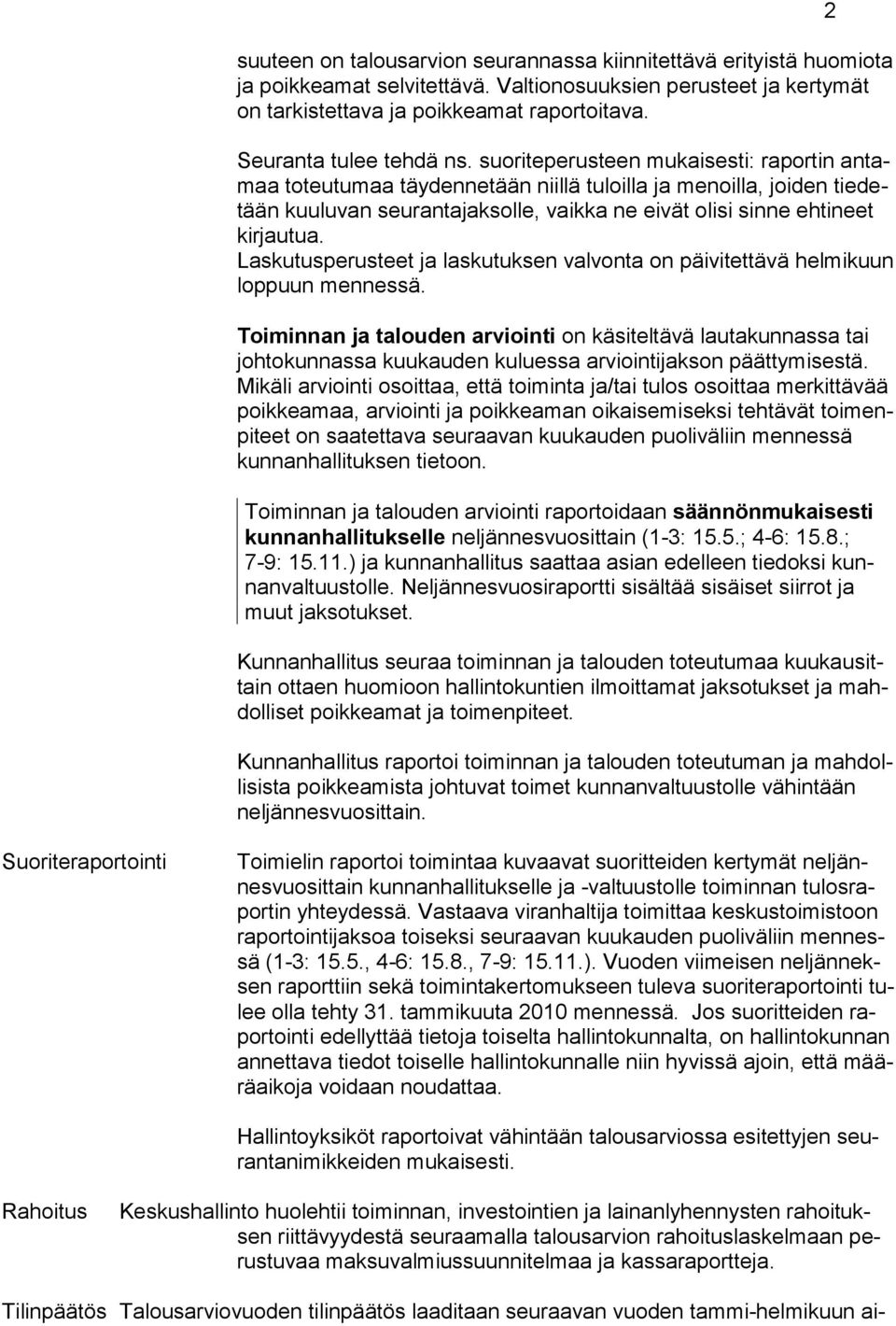 suoriteperusteen mukaisesti: raportin antamaa toteutumaa täydennetään niillä tuloilla ja menoilla, joiden tiedetään kuuluvan seurantajaksolle, vaikka ne eivät olisi sinne ehtineet kirjautua.