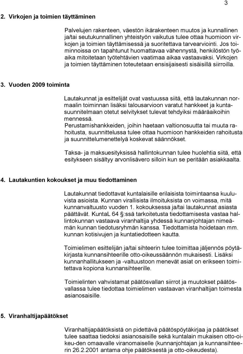 Virkojen ja toimien täyttäminen toteutetaan ensisijaisesti sisäisillä siirroilla. 3.