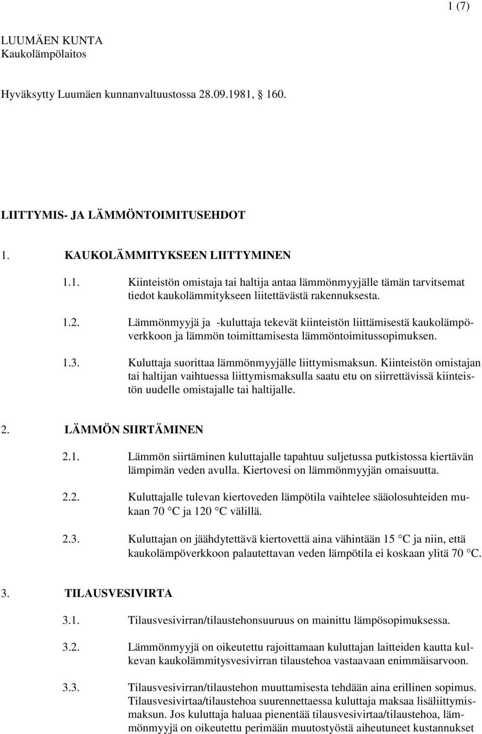 Kiinteistön omistajan tai haltijan vaihtuessa liittymismaksulla saatu etu on siirrettävissä kiinteistön uudelle omistajalle tai haltijalle. 2. LÄMMÖN SIIRTÄMINEN 2.1.