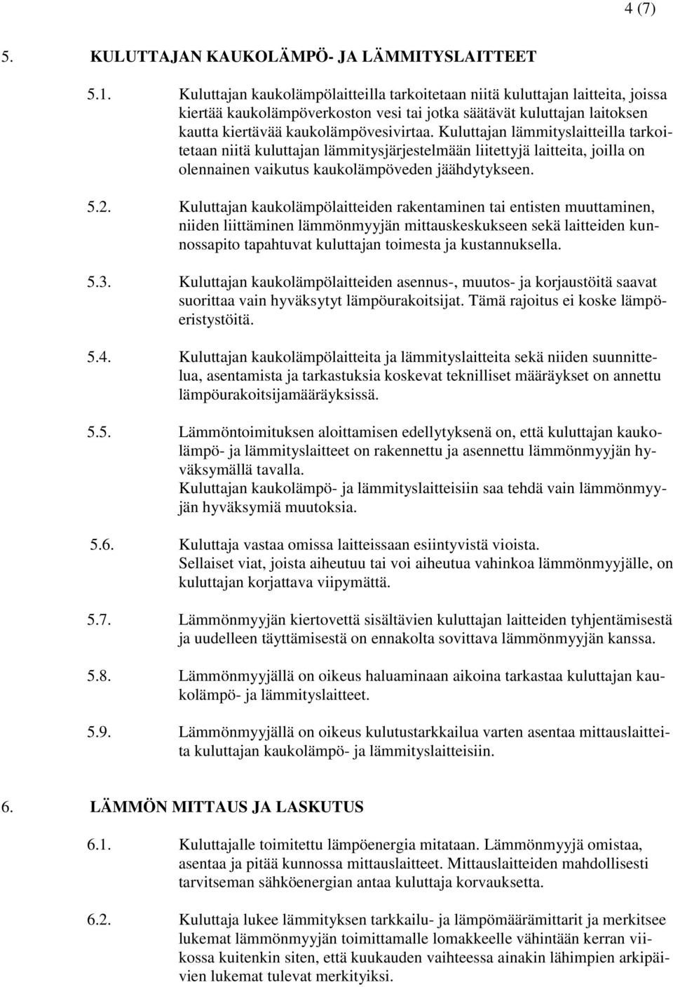 Kuluttajan lämmityslaitteilla tarkoitetaan niitä kuluttajan lämmitysjärjestelmään liitettyjä laitteita, joilla on olennainen vaikutus kaukolämpöveden jäähdytykseen. 5.2.