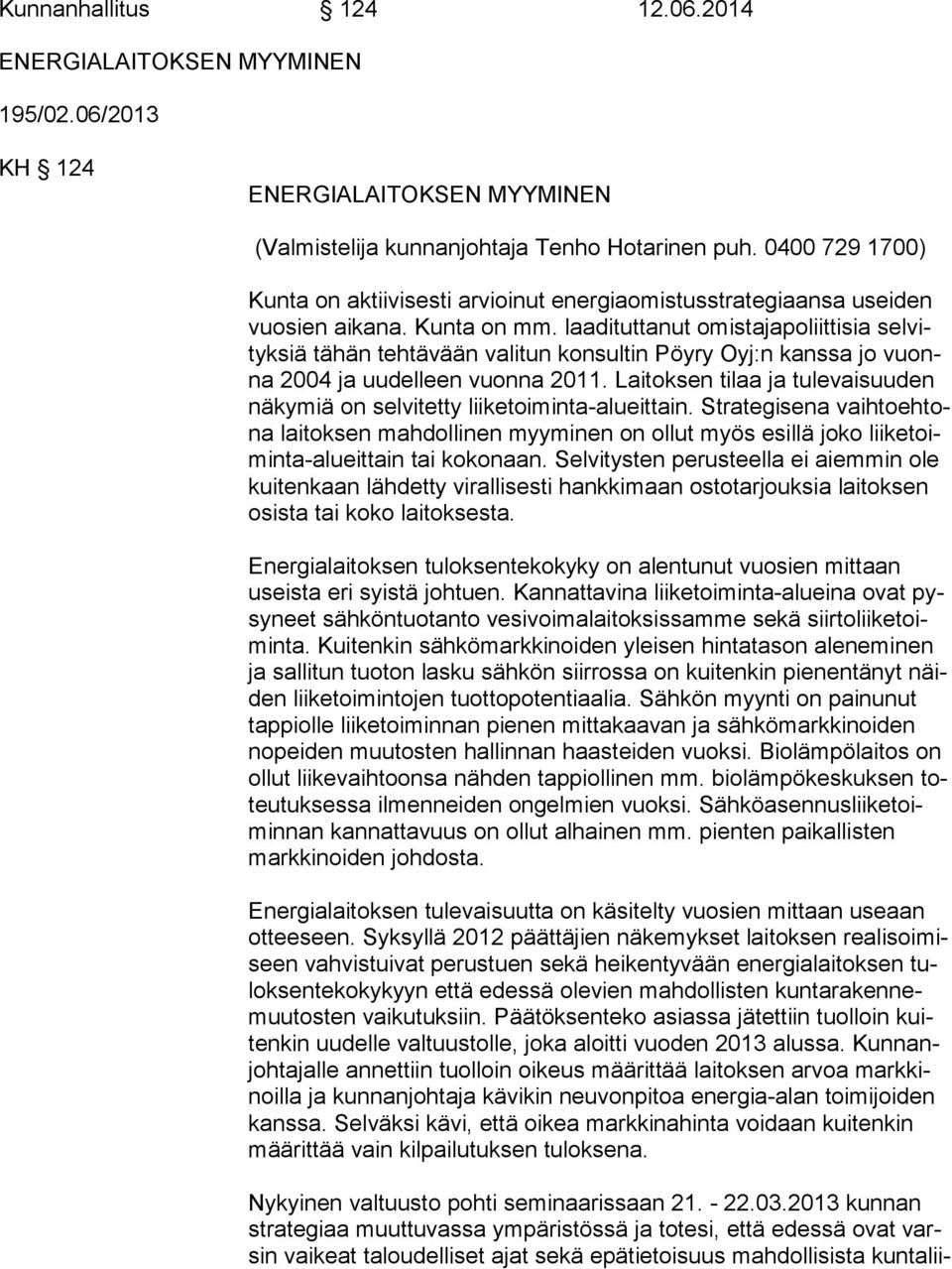 laadituttanut omistajapoliittisia sel vityk siä tähän tehtävään valitun konsultin Pöyry Oyj:n kanssa jo vuonna 2004 ja uudelleen vuonna 2011.