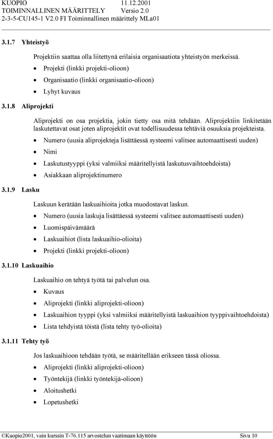 Aliprojektiin linkitetään laskutettavat osat joten aliprojektit ovat todellisuudessa tehtäviä osuuksia projekteista.