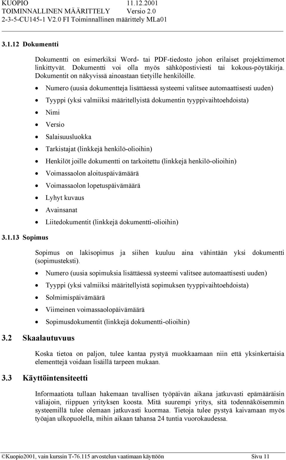 Numero (uusia dokumentteja lisättäessä systeemi valitsee automaattisesti uuden) Tyyppi (yksi valmiiksi määritellyistä dokumentin tyyppivaihtoehdoista) Nimi 3.1.