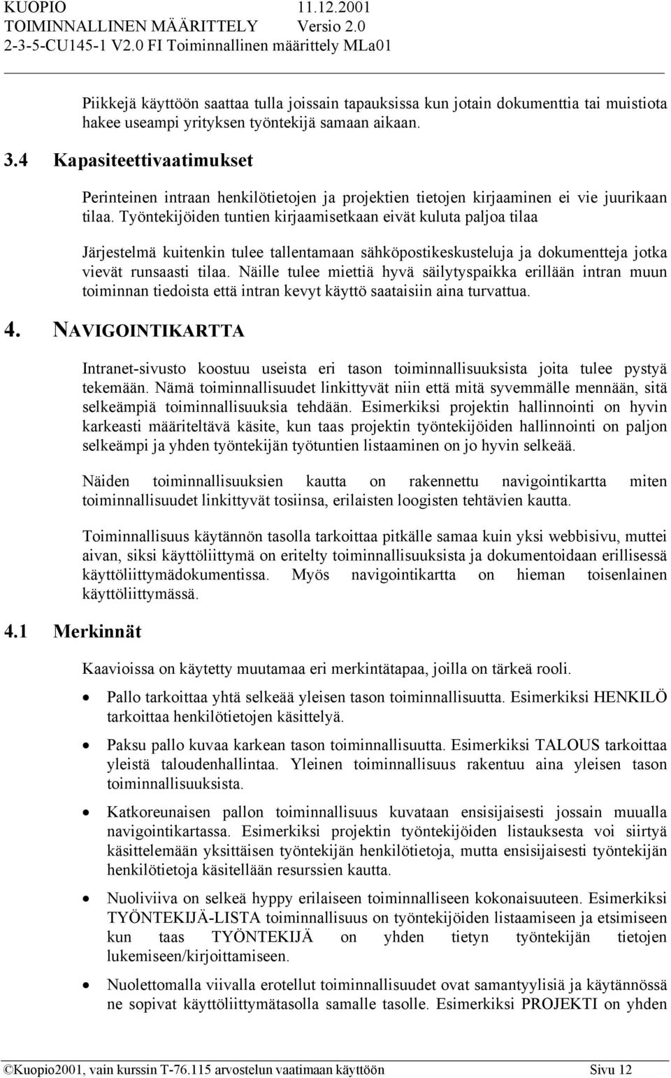 Työntekijöiden tuntien kirjaamisetkaan eivät kuluta paljoa tilaa Järjestelmä kuitenkin tulee tallentamaan sähköpostikeskusteluja ja dokumentteja jotka vievät runsaasti tilaa.