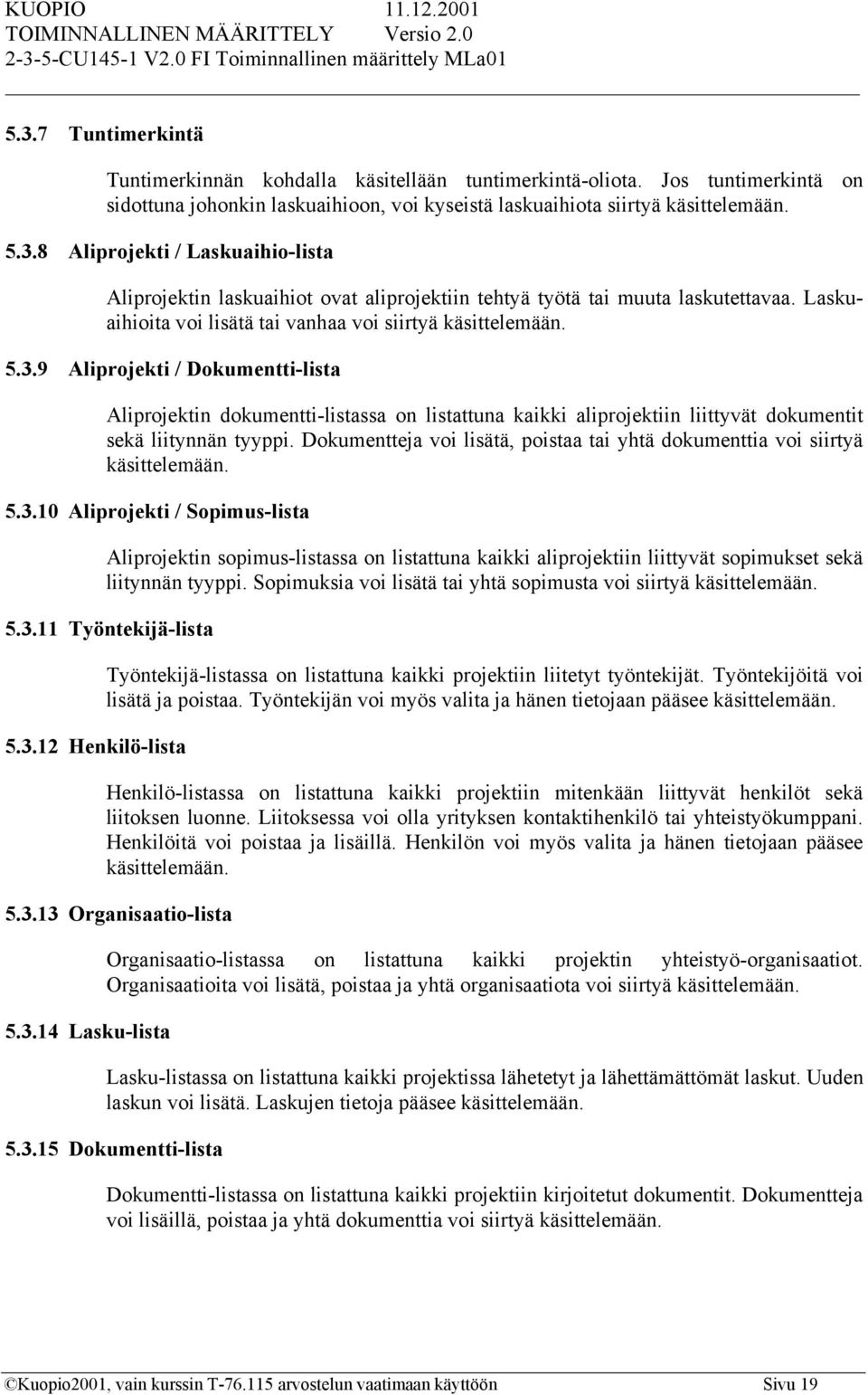 9 Aliprojekti / Dokumentti-lista Aliprojektin dokumentti-listassa on listattuna kaikki aliprojektiin liittyvät dokumentit sekä liitynnän tyyppi.