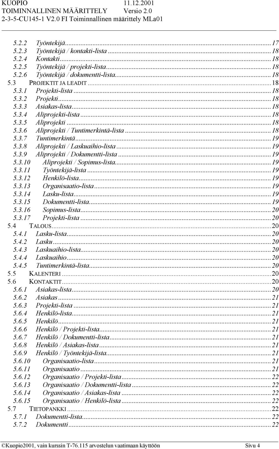 ..19 5.3.9 Aliprojekti / Dokumentti-lista...19 5.3.10 Aliprojekti / Sopimus-lista...19 5.3.11 Työntekijä-lista...19 5.3.12 Henkilö-lista...19 5.3.13 Organisaatio-lista...19 5.3.14 Lasku-lista...19 5.3.15 Dokumentti-lista.