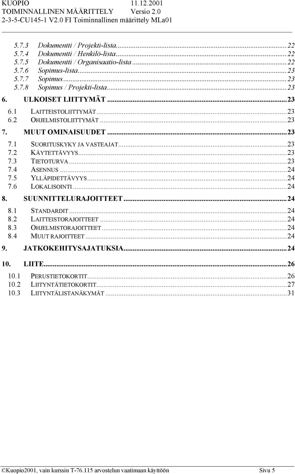 ..24 7.5 YLLÄPIDETTÄVYYS...24 7.6 LOKALISOINTI...24 8. SUUNNITTELURAJOITTEET...24 8.1 STANDARDIT...24 8.2 LAITTEISTORAJOITTEET...24 8.3 OHJELMISTORAJOITTEET...24 8.4 MUUT RAJOITTEET...24 9.