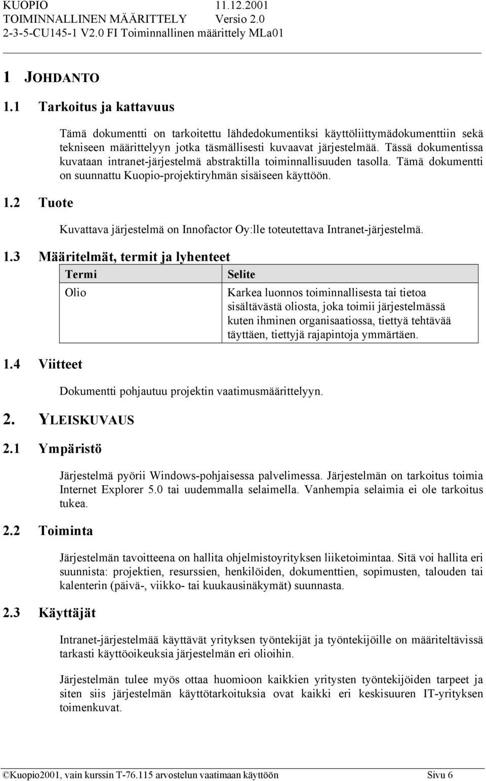 Kuvattava järjestelmä on Innofactor Oy:lle toteutettava Intranet-järjestelmä. 1.3 Määritelmät, termit ja lyhenteet Termi Selite Olio 1.4 Viitteet Dokumentti pohjautuu projektin vaatimusmäärittelyyn.