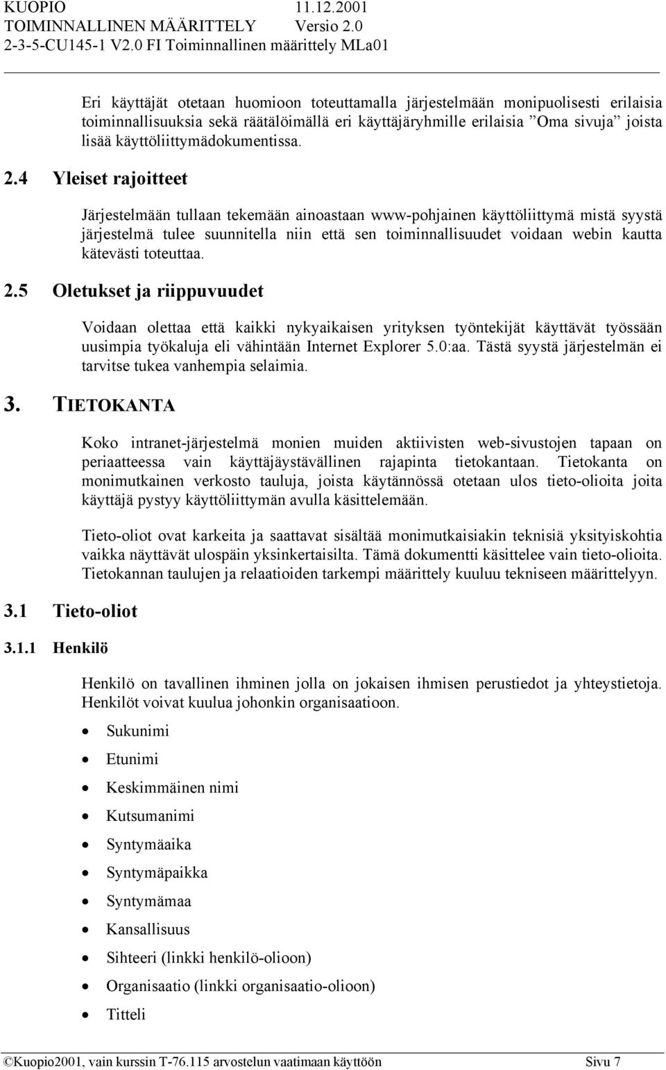 4 Yleiset rajoitteet Järjestelmään tullaan tekemään ainoastaan www-pohjainen käyttöliittymä mistä syystä järjestelmä tulee suunnitella niin että sen toiminnallisuudet voidaan webin kautta kätevästi