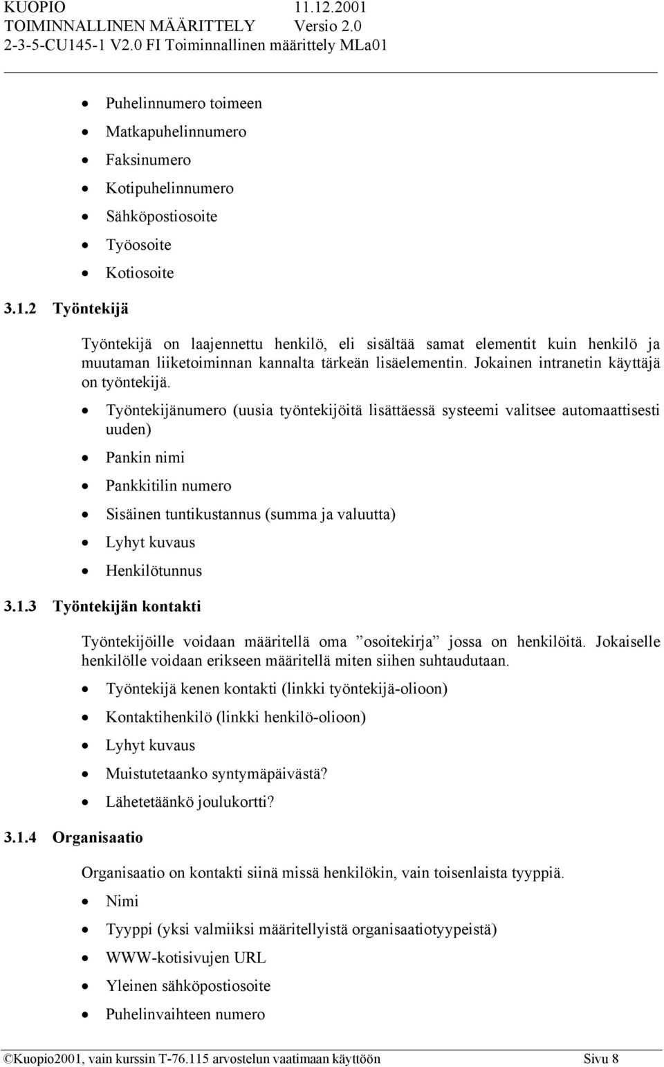 Työntekijänumero (uusia työntekijöitä lisättäessä systeemi valitsee automaattisesti uuden) Pankin nimi Pankkitilin numero Sisäinen tuntikustannus (summa ja valuutta) Lyhyt kuvaus Henkilötunnus 3.1.