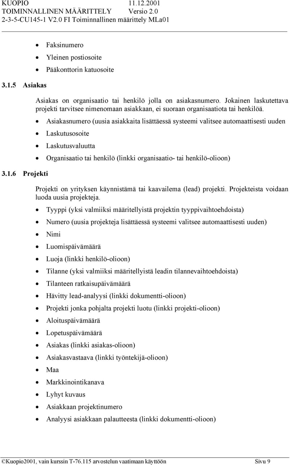 Asiakasnumero (uusia asiakkaita lisättäessä systeemi valitsee automaattisesti uuden Laskutusosoite Laskutusvaluutta Organisaatio tai henkilö (linkki organisaatio- tai henkilö-olioon) Projekti on