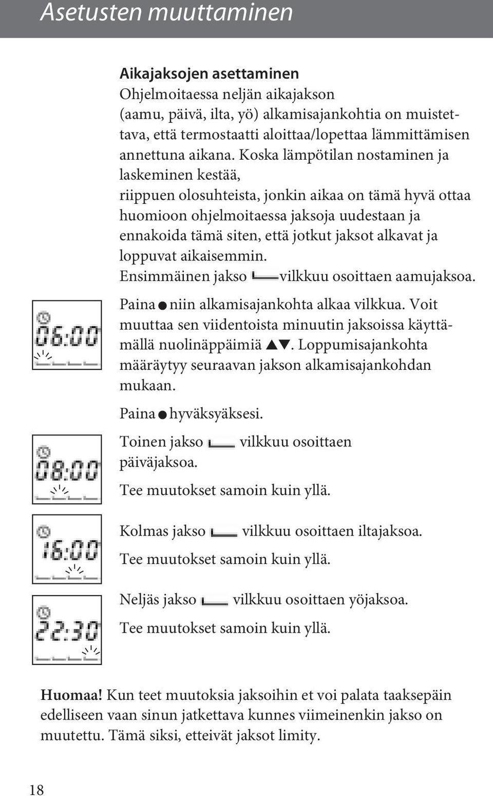 Koska lämpötilan nostaminen ja laskeminen kestää, riippuen olosuhteista, jonkin aikaa on tämä hyvä ottaa huomioon ohjelmoitaessa jaksoja uudestaan ja ennakoida tämä siten, että jotkut jaksot alkavat