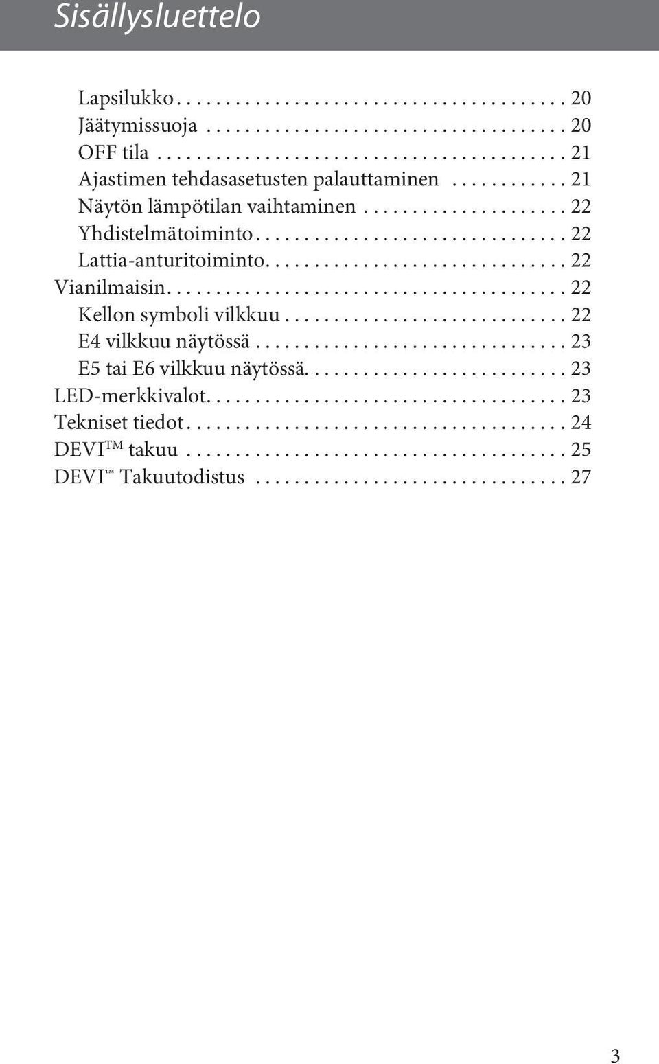 ........................................ 22 Kellon symboli vilkkuu............................. 22 E4 vilkkuu näytössä................................ 23 E5 tai E6 vilkkuu näytössä.